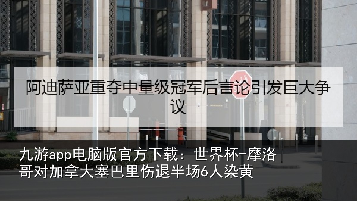 九游app电脑版官方下载:世界杯-摩洛哥对加拿大塞巴里伤退半场6人染黄