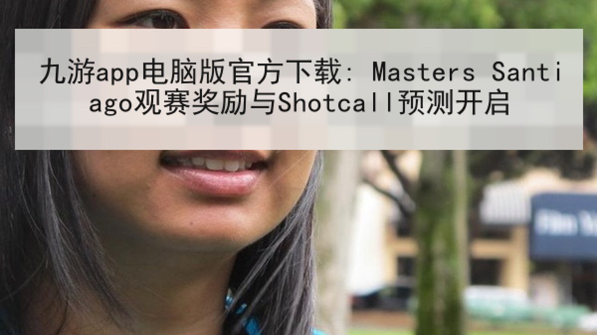九游app电脑版官方下载: Masters Santiago观赛奖励与Shotcall预测开启
