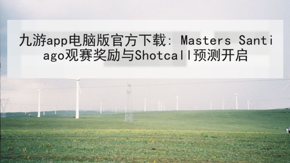 九游app电脑版官方下载: Masters Santiago观赛奖励与Shotcall预测开启
