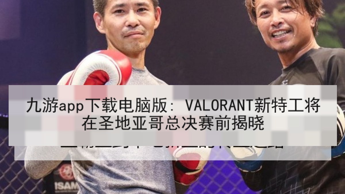 九游app下载电脑版: VALORANT新特工将在圣地亚哥总决赛前揭晓
