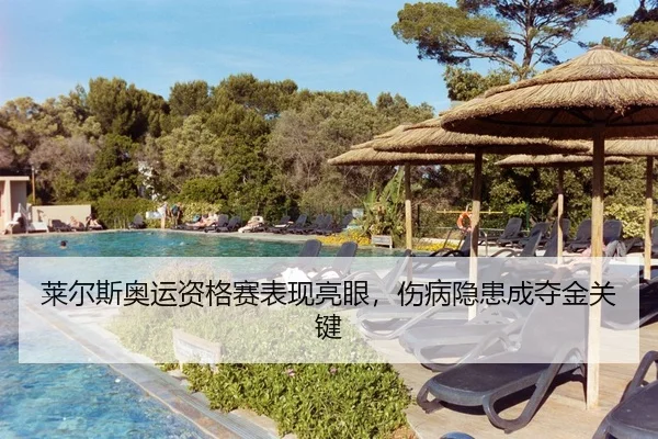 莱尔斯奥运资格赛表现亮眼，伤病隐患成夺金关键