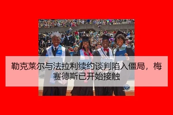 勒克莱尔与法拉利续约谈判陷入僵局，梅赛德斯已开始接触